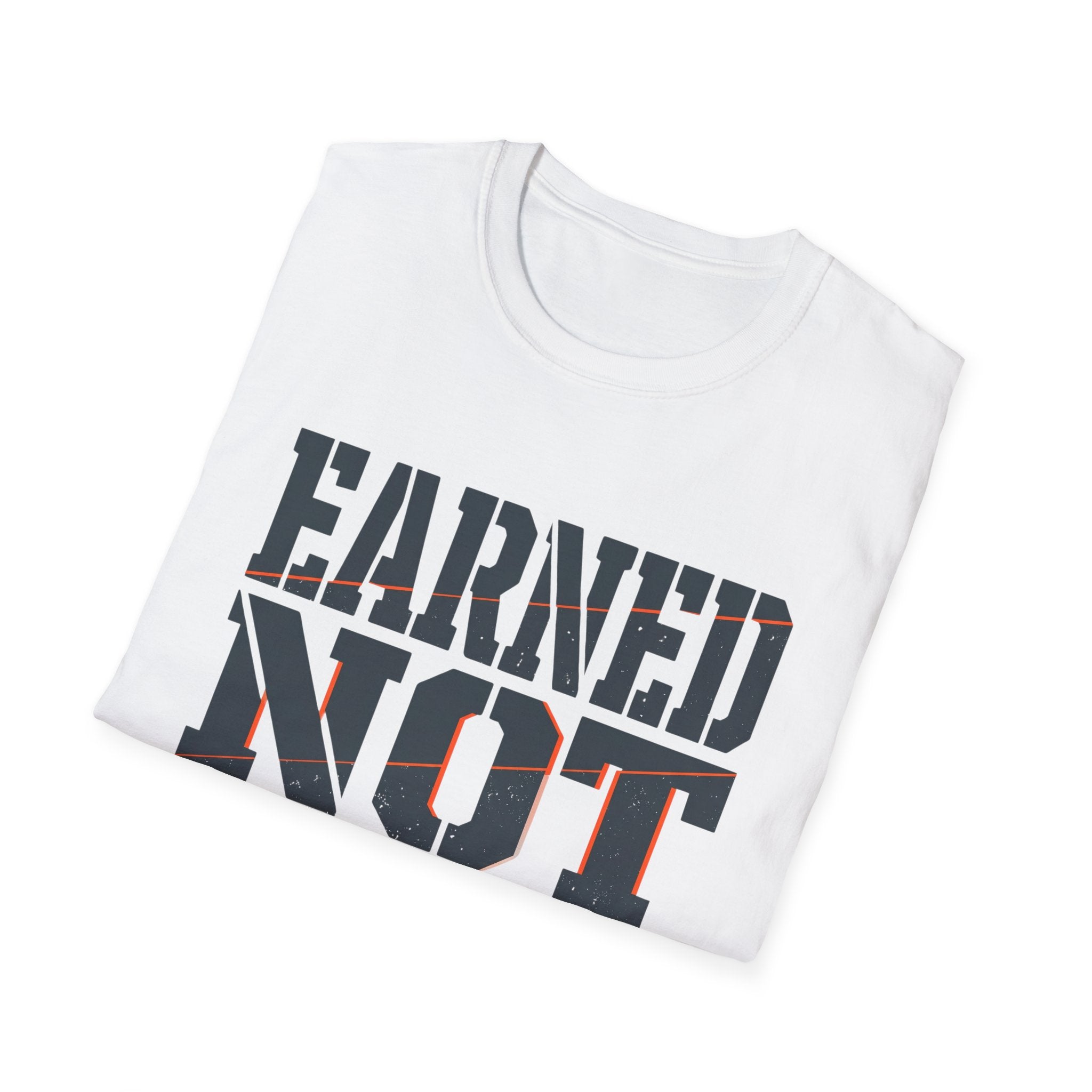Earned Not Given T-Shirt