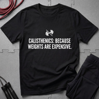 Calisthenics Because Weights are Expensive T-Shirt