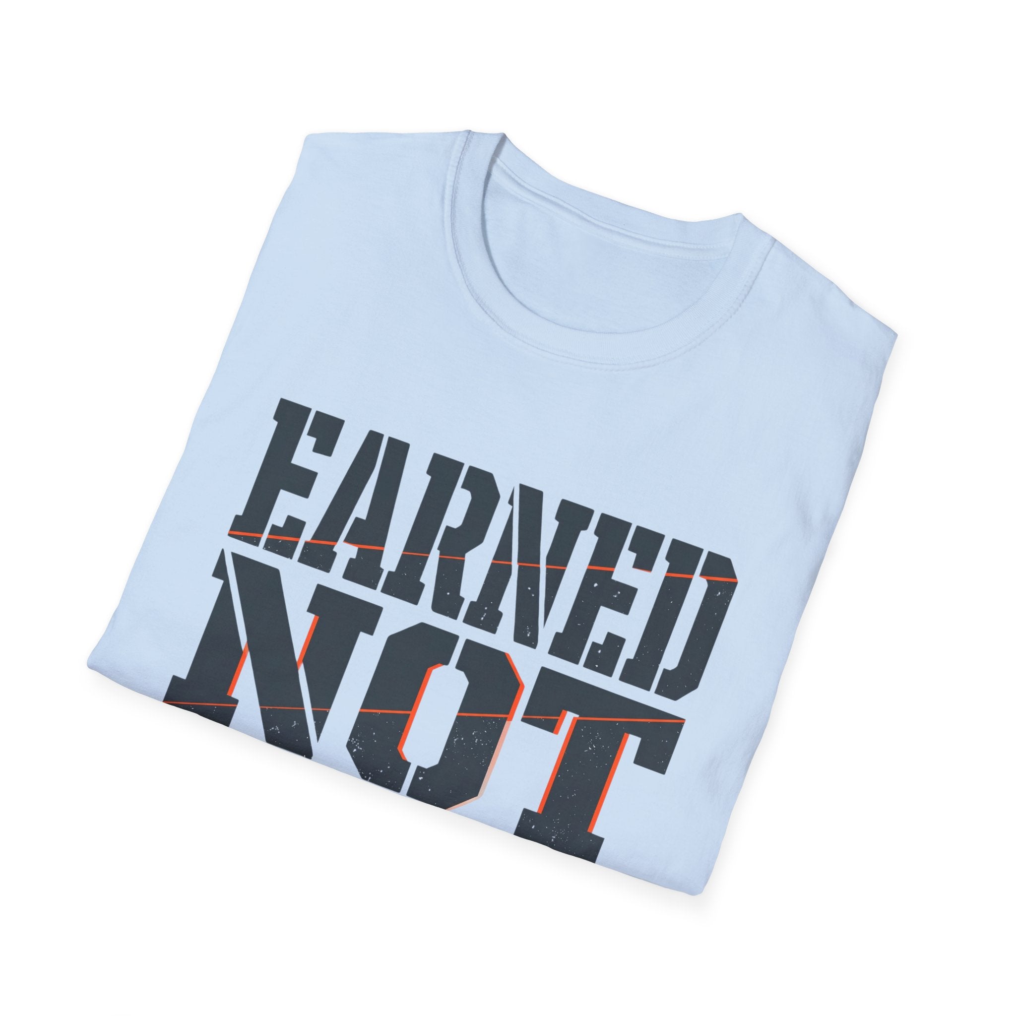 Earned Not Given T-Shirt