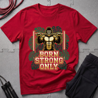 Born Strong Only T-Shirt