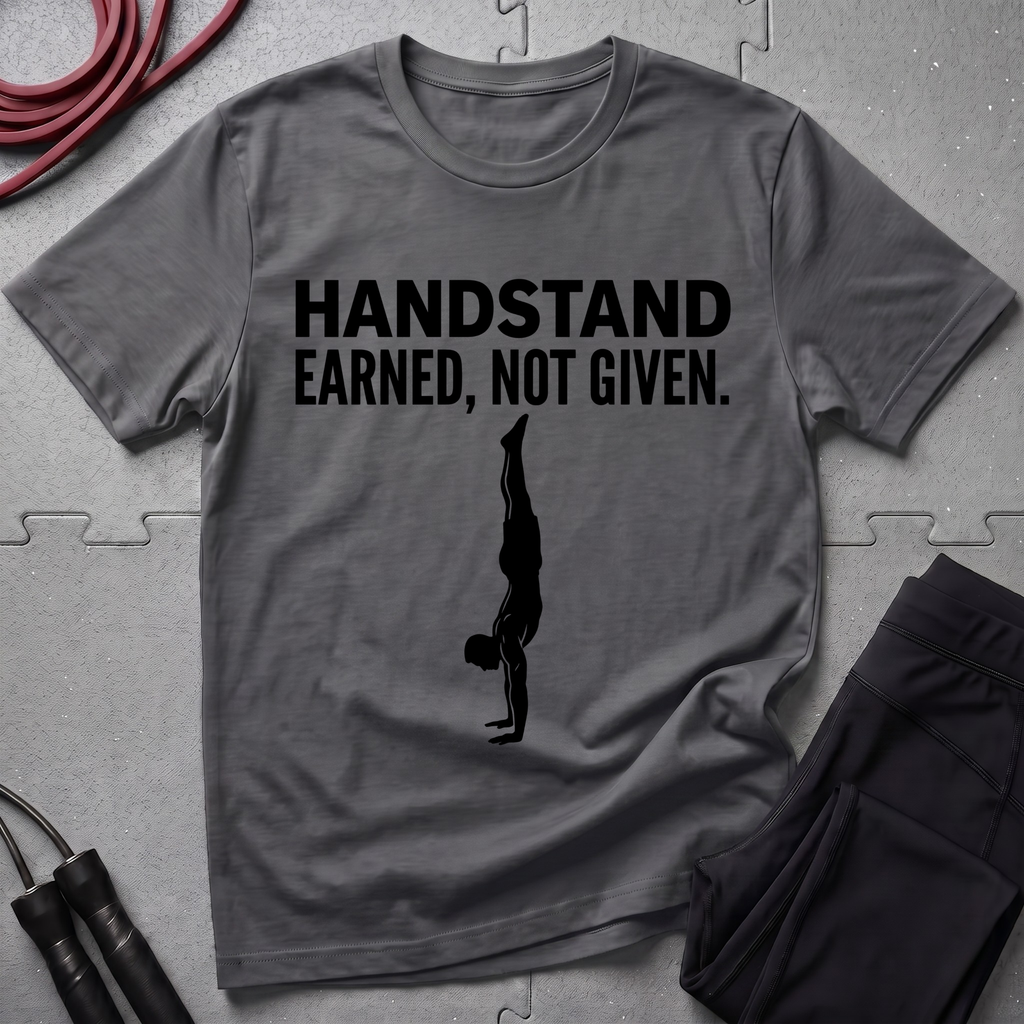 Handstand Earned Not Given T-Shirt
