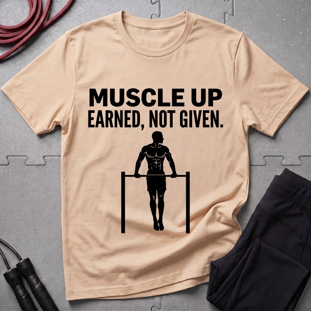 Muscle Up Earned Not Given T-Shirt