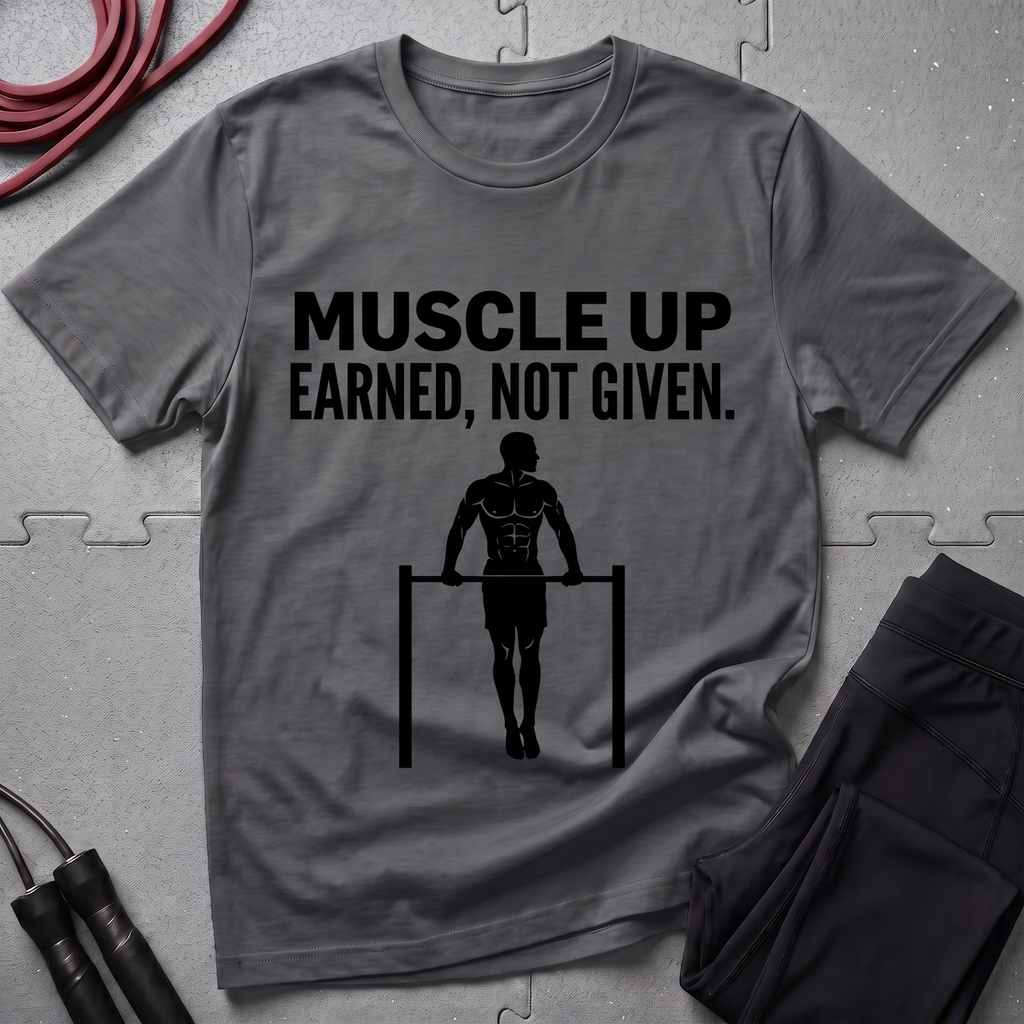 Muscle Up Earned Not Given T-Shirt